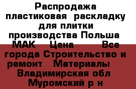 Распродажа пластиковая  раскладку для плитки производства Польша “МАК“ › Цена ­ 26 - Все города Строительство и ремонт » Материалы   . Владимирская обл.,Муромский р-н